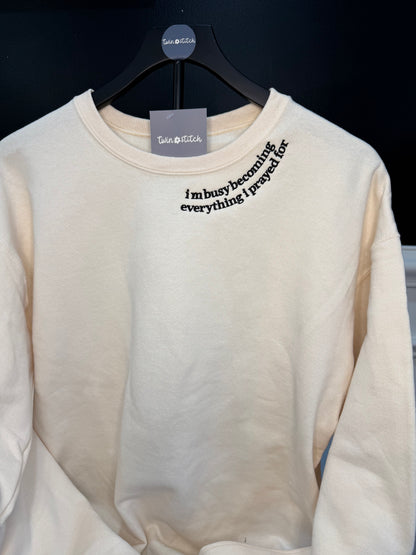 I’m Busy Becoming Everything I Prayed For Crewneck